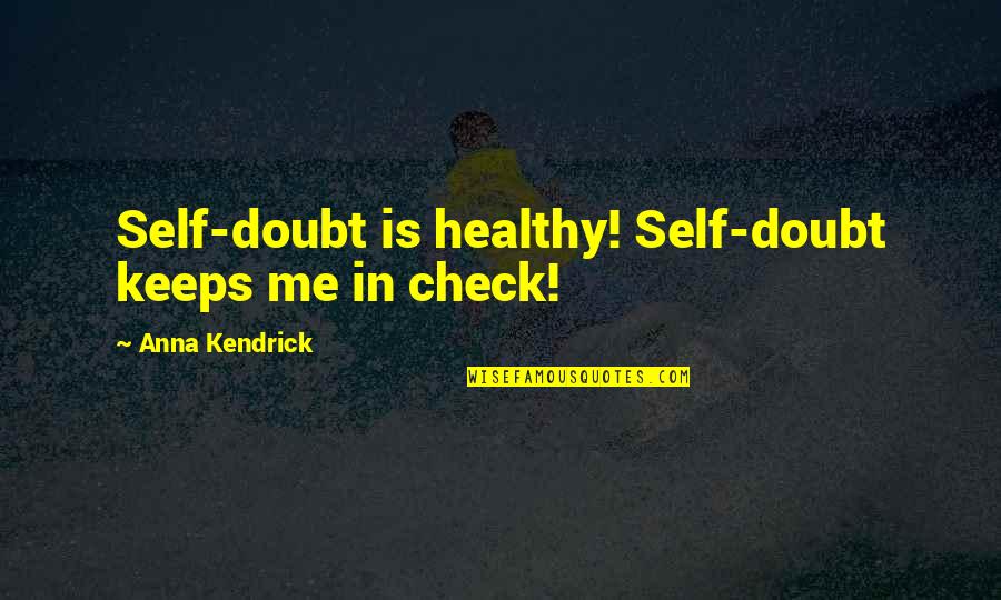 Beebo Legends Quotes By Anna Kendrick: Self-doubt is healthy! Self-doubt keeps me in check!