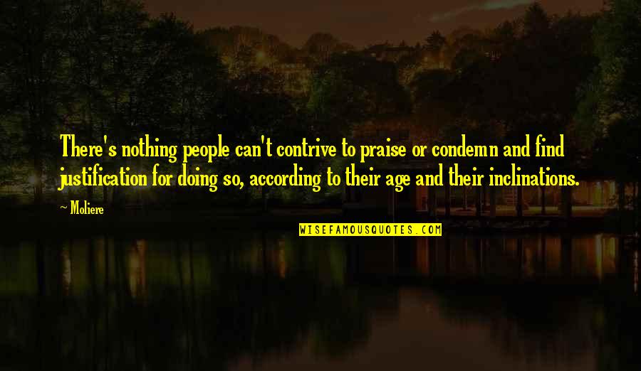 Beeby Bella Quotes By Moliere: There's nothing people can't contrive to praise or