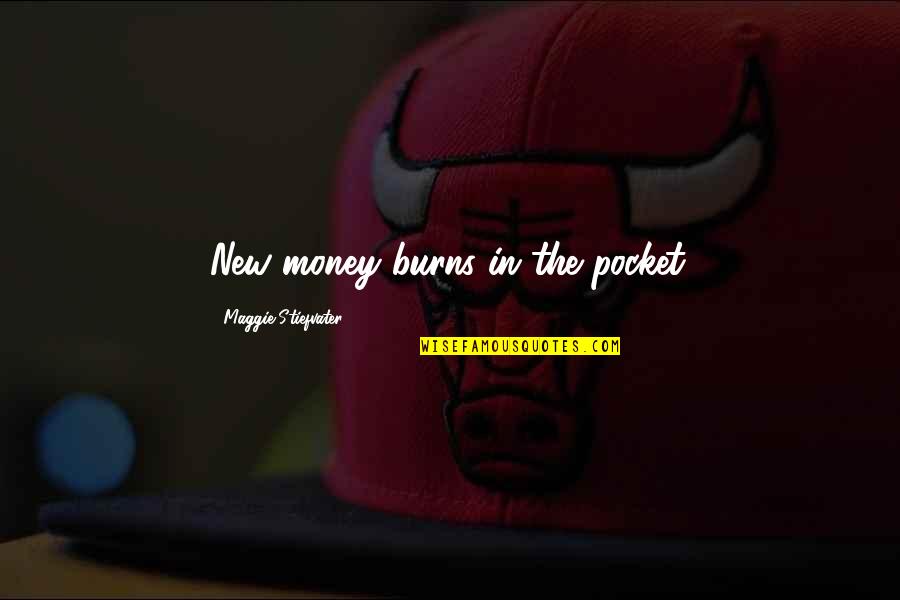 Beeby Clark Quotes By Maggie Stiefvater: New money burns in the pocket.