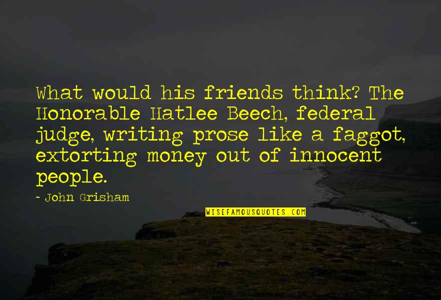 Beech Quotes By John Grisham: What would his friends think? The Honorable Hatlee
