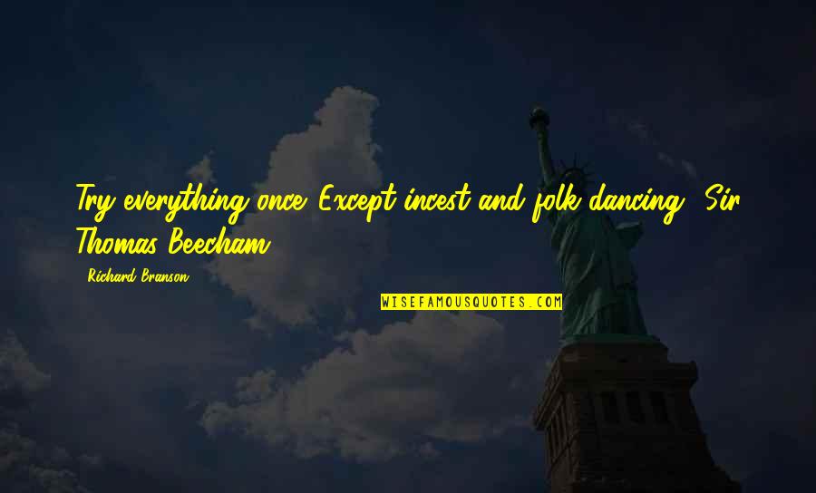 Beecham Quotes By Richard Branson: Try everything once. Except incest and folk dancing.'