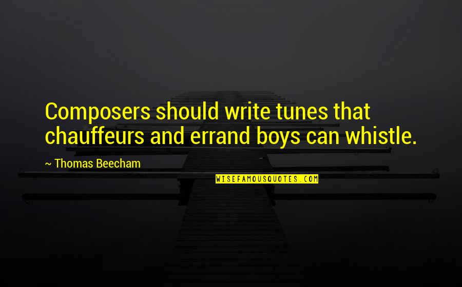 Beecham Quotes By Thomas Beecham: Composers should write tunes that chauffeurs and errand