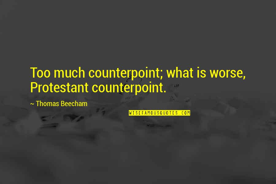 Beecham Quotes By Thomas Beecham: Too much counterpoint; what is worse, Protestant counterpoint.
