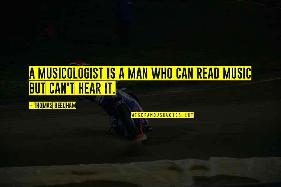 Beecham Quotes By Thomas Beecham: A musicologist is a man who can read