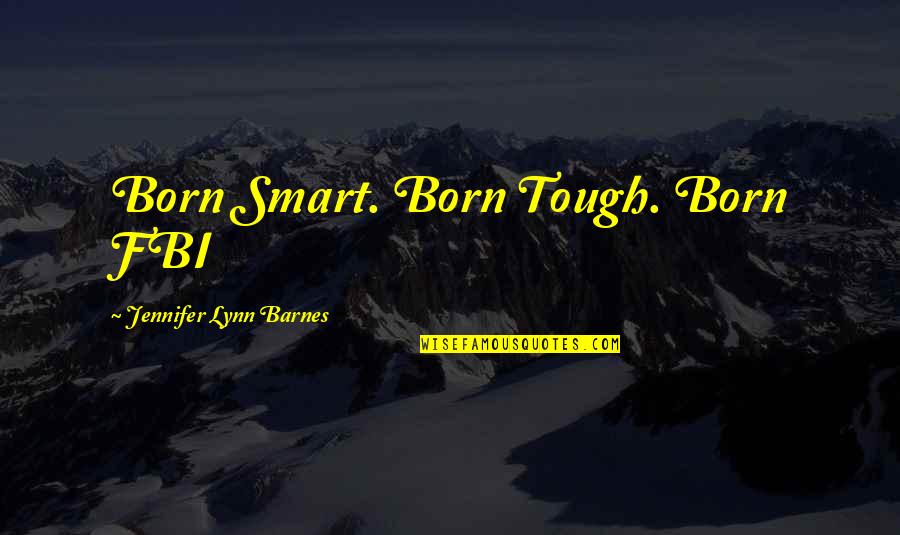 Beechams House Quotes By Jennifer Lynn Barnes: Born Smart. Born Tough. Born FBI