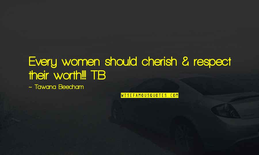 Beecham's Quotes By Tawana Beecham: Every women should cherish & respect their worth!!!