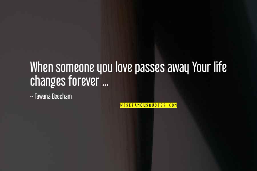 Beecham's Quotes By Tawana Beecham: When someone you love passes away Your life
