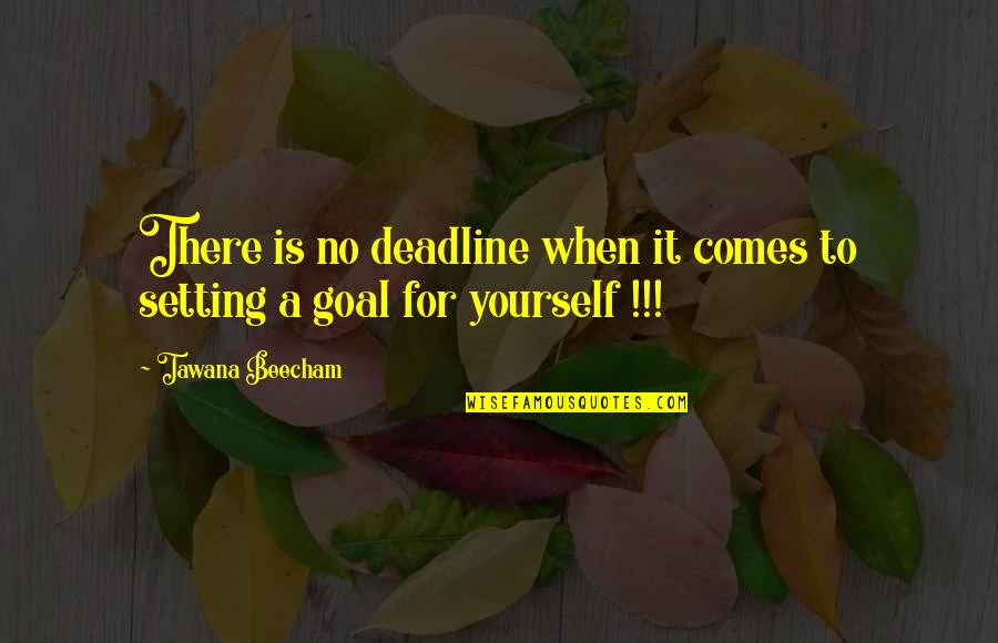 Beecham's Quotes By Tawana Beecham: There is no deadline when it comes to