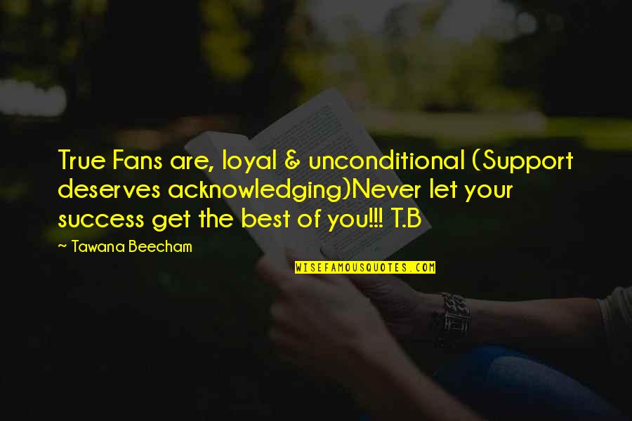 Beecham's Quotes By Tawana Beecham: True Fans are, loyal & unconditional (Support deserves