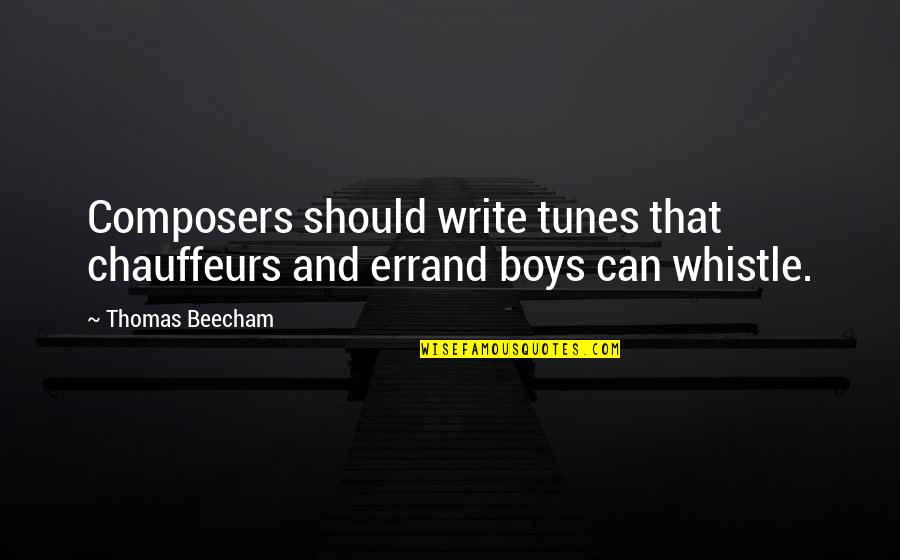 Beecham's Quotes By Thomas Beecham: Composers should write tunes that chauffeurs and errand