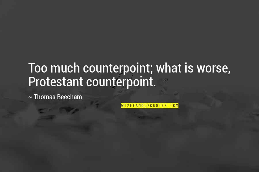 Beecham's Quotes By Thomas Beecham: Too much counterpoint; what is worse, Protestant counterpoint.