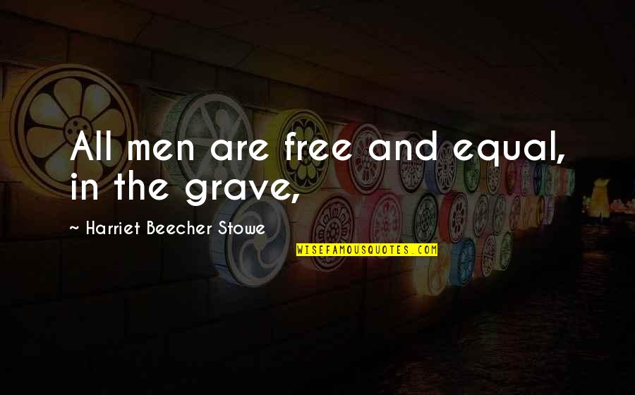 Beecher Quotes By Harriet Beecher Stowe: All men are free and equal, in the
