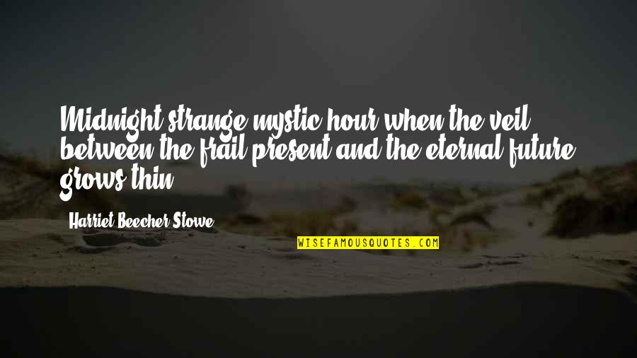 Beecher Quotes By Harriet Beecher Stowe: Midnight,strange mystic hour,when the veil between the frail