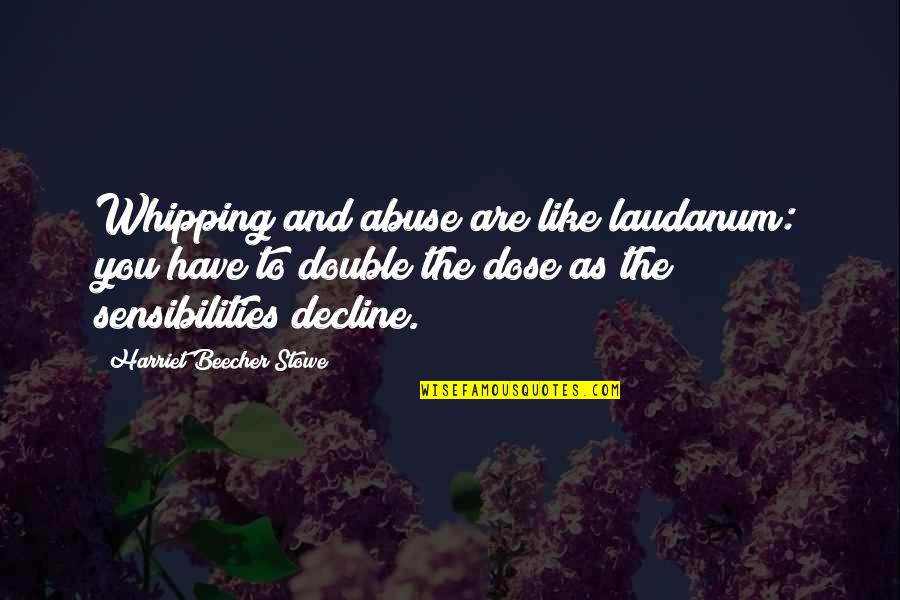 Beecher Quotes By Harriet Beecher Stowe: Whipping and abuse are like laudanum: you have