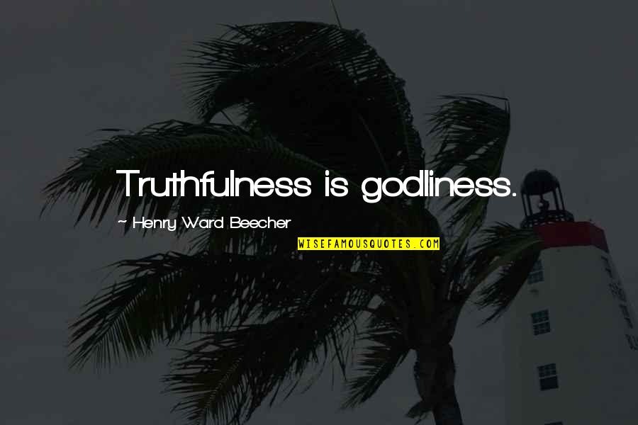 Beecher Quotes By Henry Ward Beecher: Truthfulness is godliness.