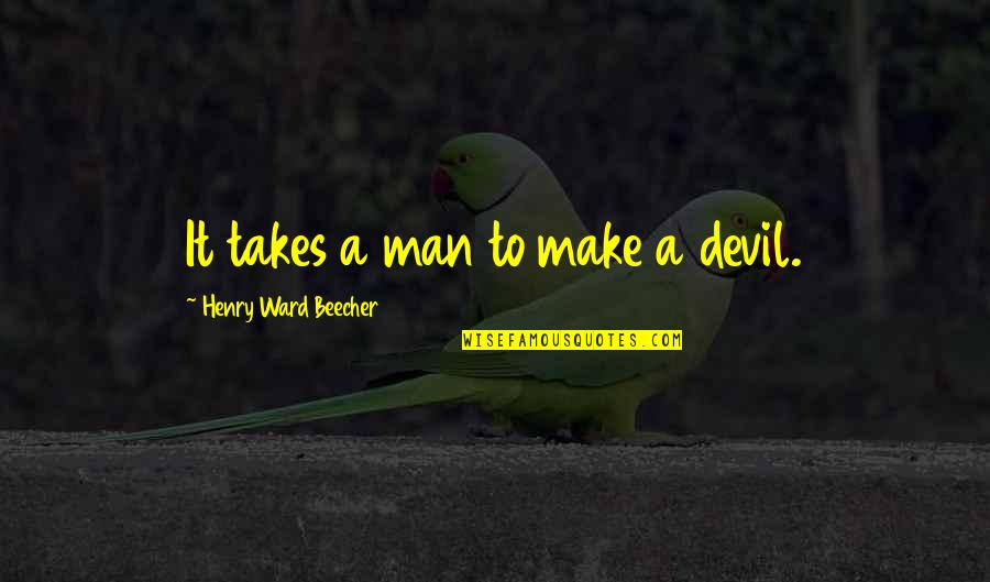 Beecher Quotes By Henry Ward Beecher: It takes a man to make a devil.