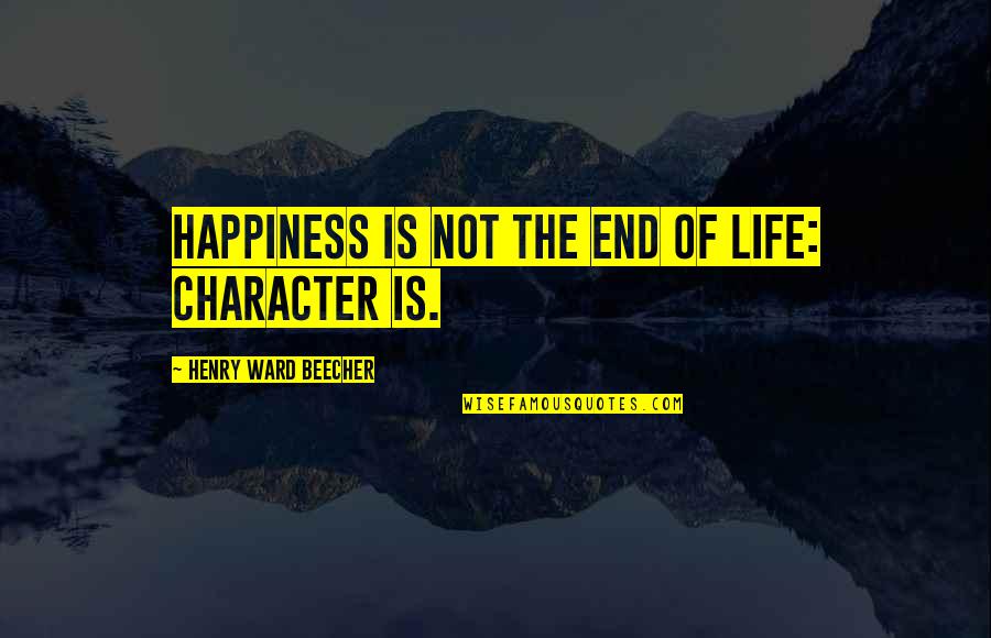 Beecher Quotes By Henry Ward Beecher: Happiness is not the end of life: character