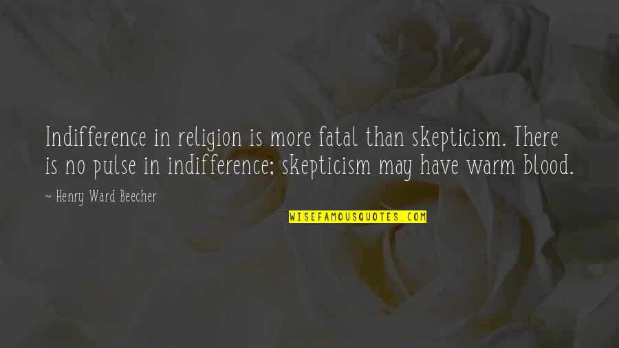 Beecher Quotes By Henry Ward Beecher: Indifference in religion is more fatal than skepticism.
