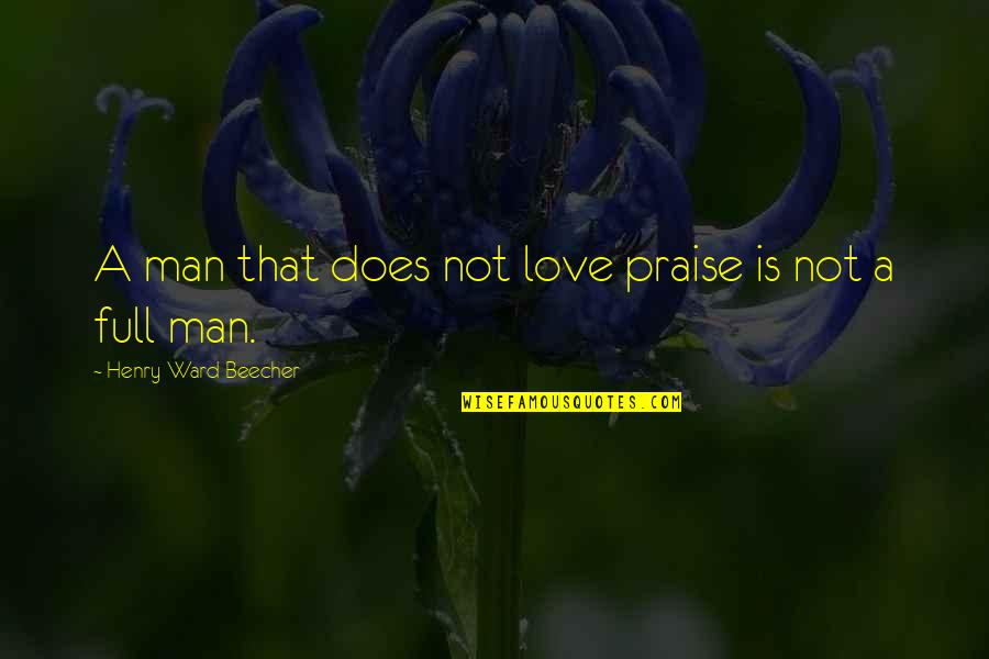 Beecher Quotes By Henry Ward Beecher: A man that does not love praise is