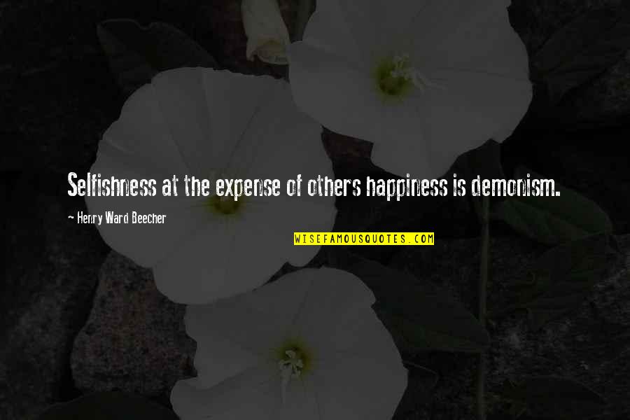 Beecher Quotes By Henry Ward Beecher: Selfishness at the expense of others happiness is