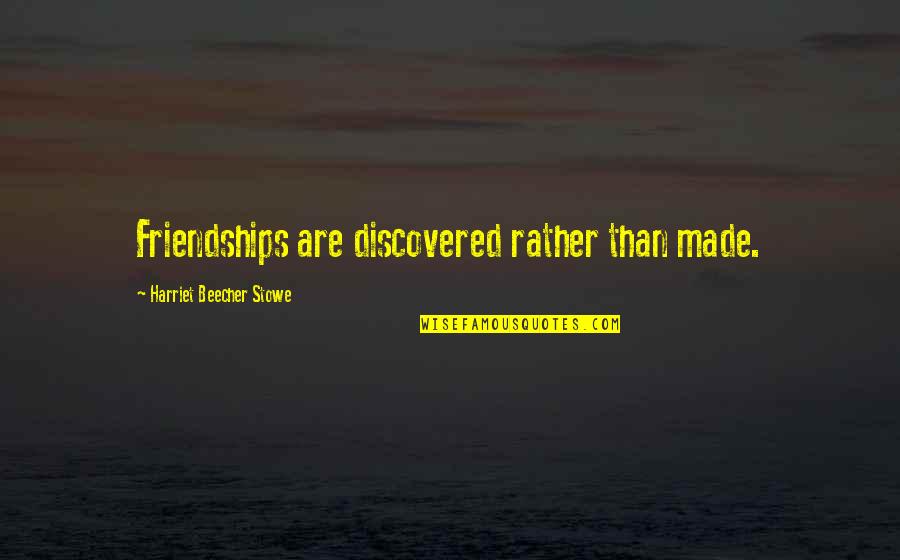 Beecher Stowe Quotes By Harriet Beecher Stowe: Friendships are discovered rather than made.