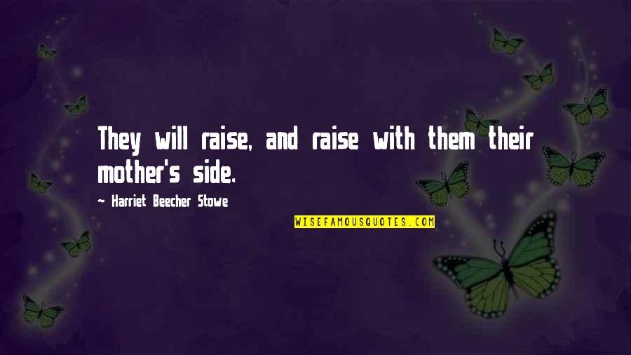 Beecher Stowe Quotes By Harriet Beecher Stowe: They will raise, and raise with them their