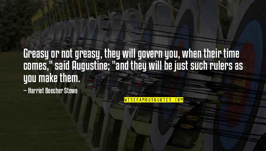 Beecher Stowe Quotes By Harriet Beecher Stowe: Greasy or not greasy, they will govern you,