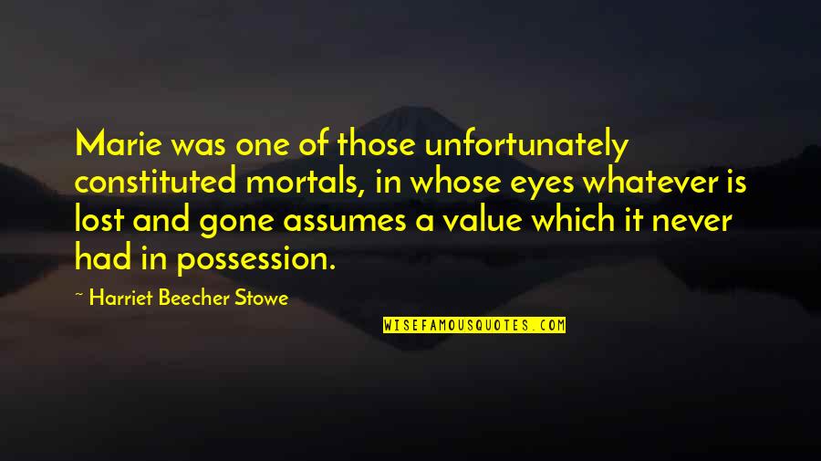 Beecher Stowe Quotes By Harriet Beecher Stowe: Marie was one of those unfortunately constituted mortals,
