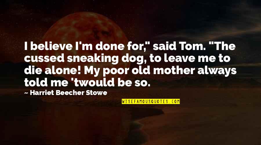 Beecher Stowe Quotes By Harriet Beecher Stowe: I believe I'm done for," said Tom. "The