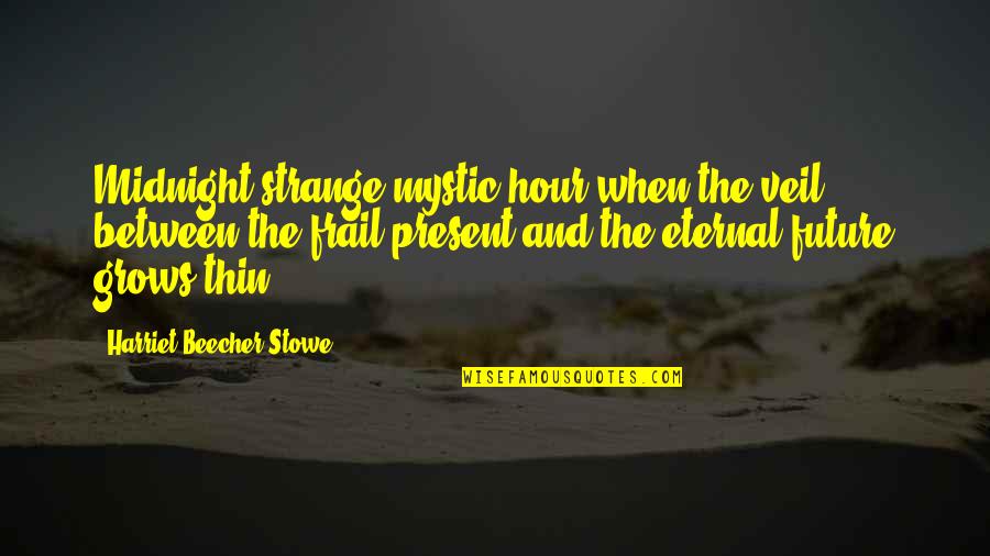 Beecher Stowe Quotes By Harriet Beecher Stowe: Midnight,strange mystic hour,when the veil between the frail