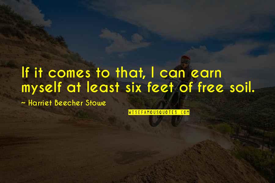 Beecher Stowe Quotes By Harriet Beecher Stowe: If it comes to that, I can earn
