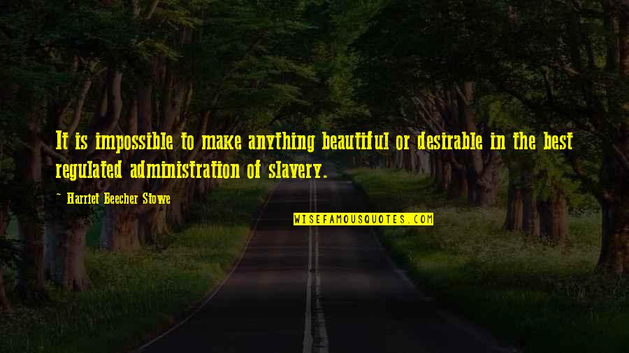 Beecher Stowe Quotes By Harriet Beecher Stowe: It is impossible to make anything beautiful or