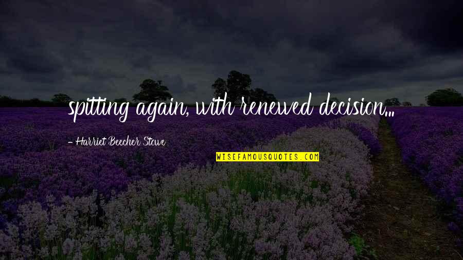 Beecher Stowe Quotes By Harriet Beecher Stowe: spitting again, with renewed decision...