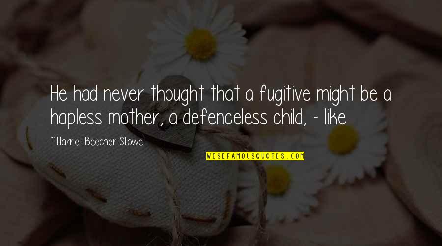 Beecher Stowe Quotes By Harriet Beecher Stowe: He had never thought that a fugitive might