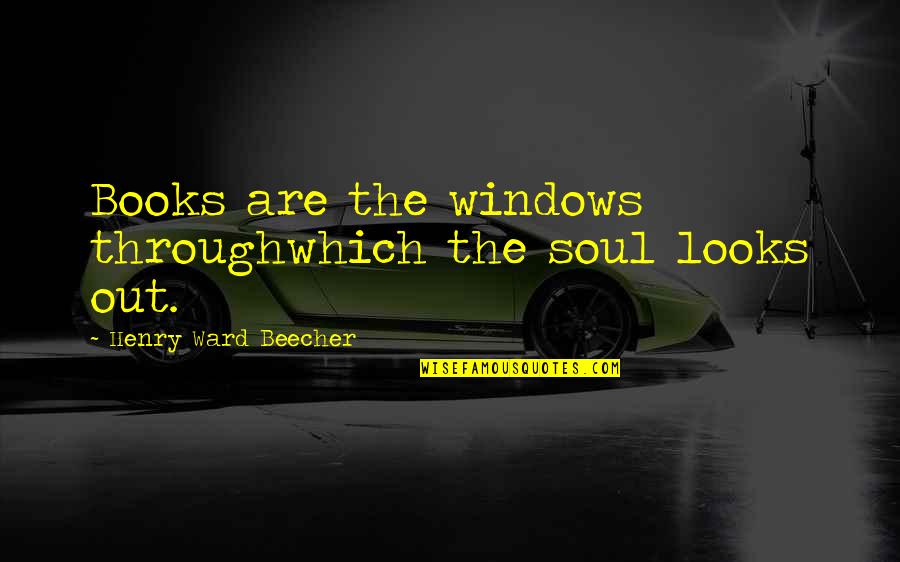 Beecher Ward Quotes By Henry Ward Beecher: Books are the windows throughwhich the soul looks Beecher Ward Quotes By Henry Ward Beecher: Books are the windows throughwhich the soul looks