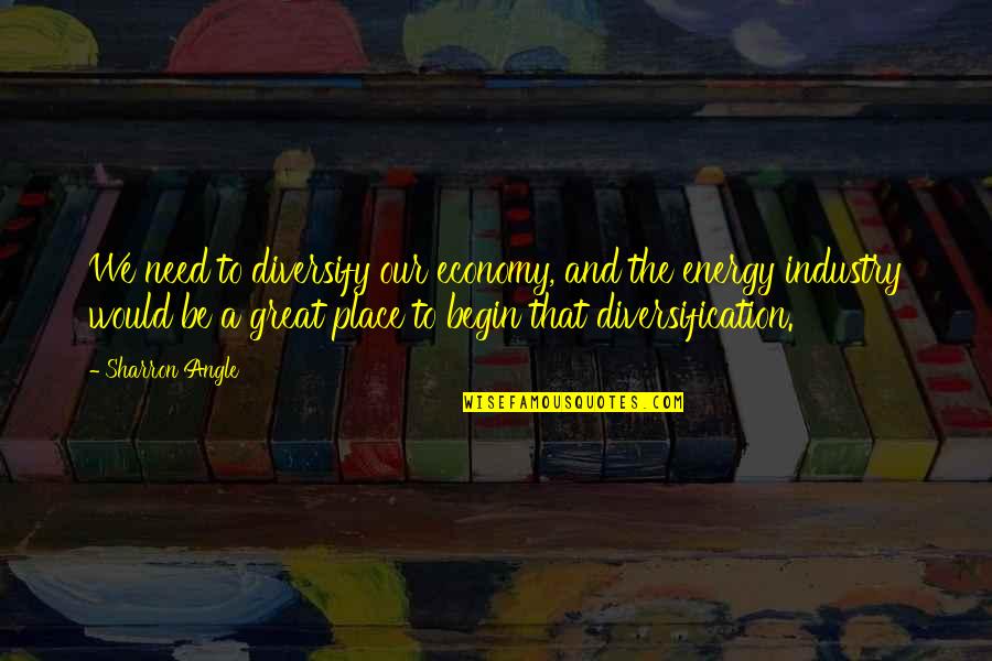 Beechi Famous Quotes By Sharron Angle: We need to diversify our economy, and the Beechi Famous Quotes By Sharron Angle: We need to diversify our economy, and the