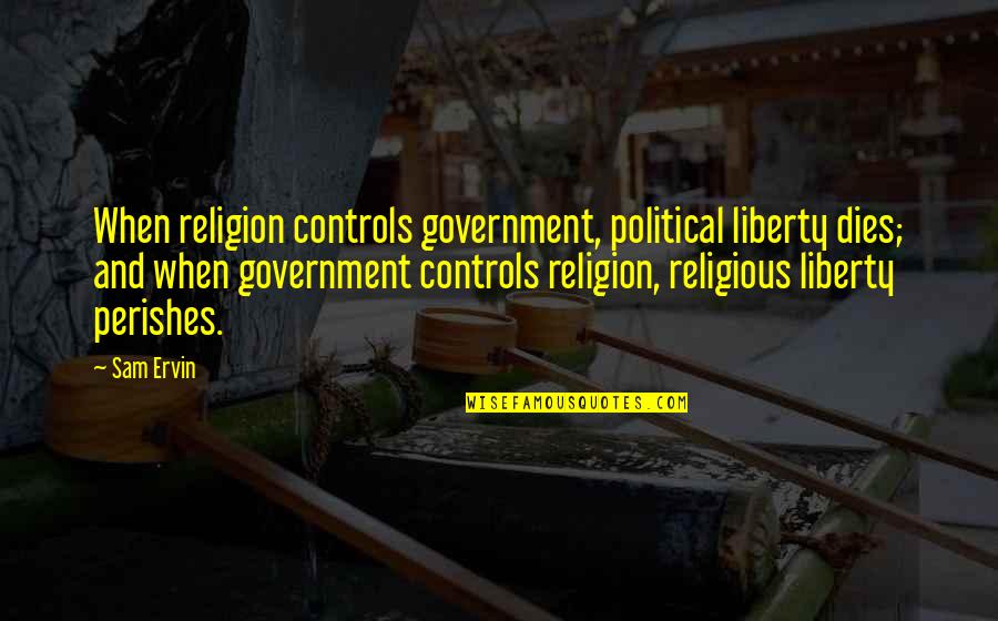 Beechi Quotes By Sam Ervin: When religion controls government, political liberty dies; and Beechi Quotes By Sam Ervin: When religion controls government, political liberty dies; and