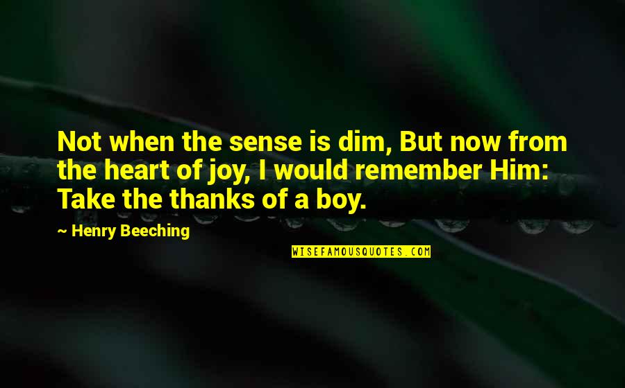 Beeching Quotes By Henry Beeching: Not when the sense is dim, But now