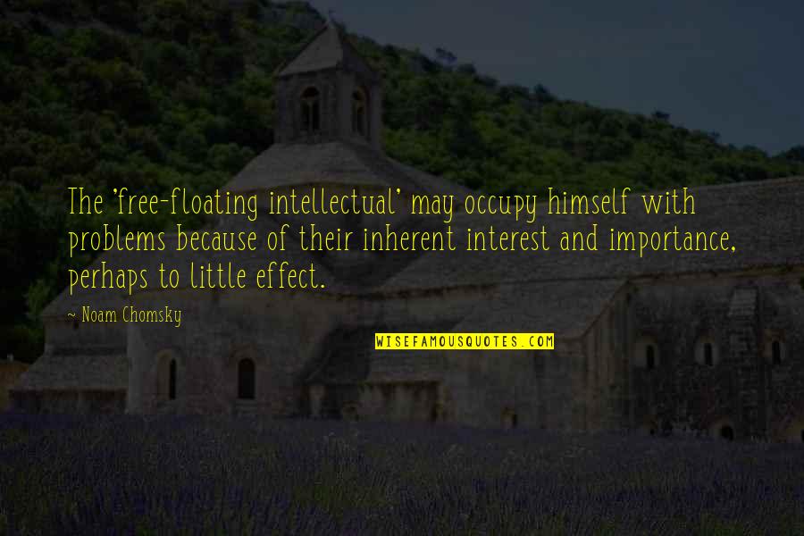 Beechler Ligatures Quotes By Noam Chomsky: The 'free-floating intellectual' may occupy himself with problems