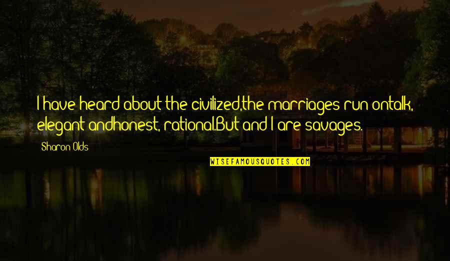 Beechnut Chewing Quotes By Sharon Olds: I have heard about the civilized,the marriages run Beechnut Chewing Quotes By Sharon Olds: I have heard about the civilized,the marriages run