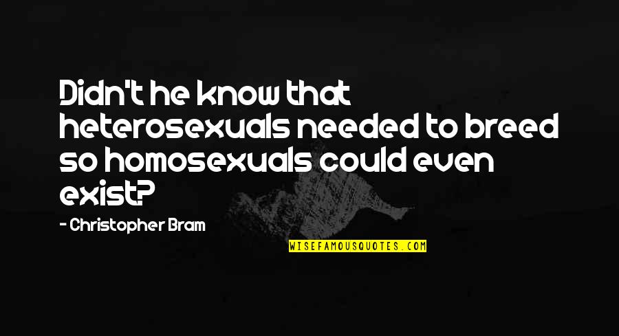 Beechnuts Acorns Quotes By Christopher Bram: Didn't he know that heterosexuals needed to breed Beechnuts Acorns Quotes By Christopher Bram: Didn't he know that heterosexuals needed to breed