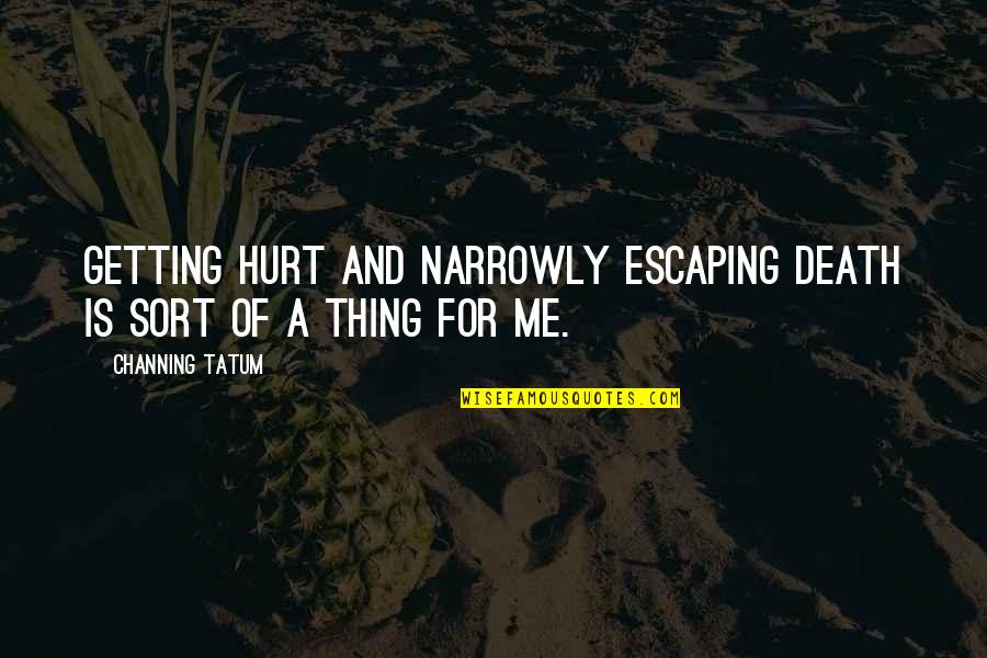 Beedie Construction Quotes By Channing Tatum: Getting hurt and narrowly escaping death is sort Beedie Construction Quotes By Channing Tatum: Getting hurt and narrowly escaping death is sort