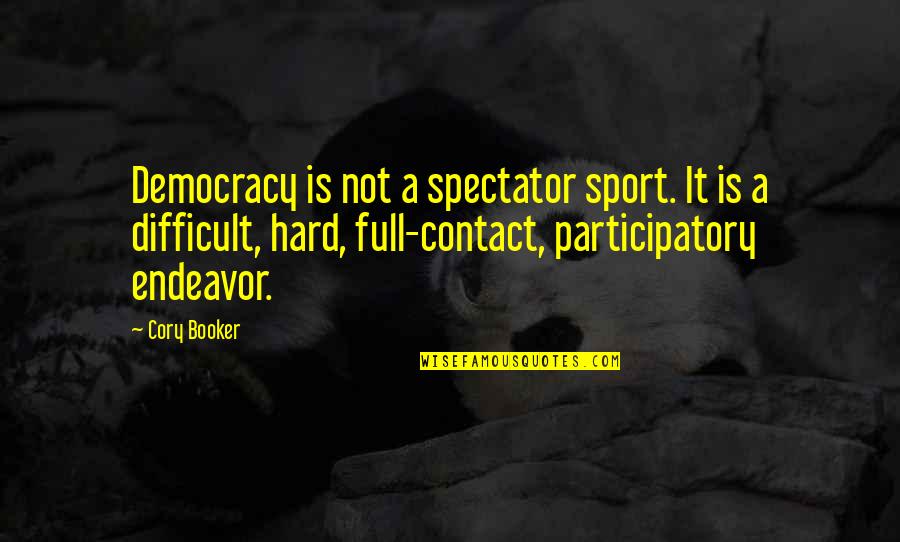 Beedie School Quotes By Cory Booker: Democracy is not a spectator sport. It is