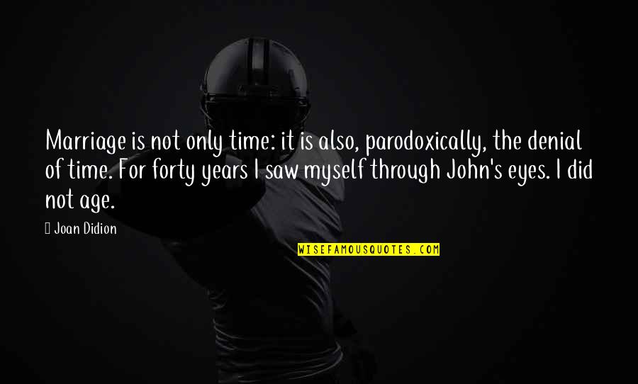 Beedie School Quotes By Joan Didion: Marriage is not only time: it is also, Beedie School Quotes By Joan Didion: Marriage is not only time: it is also,