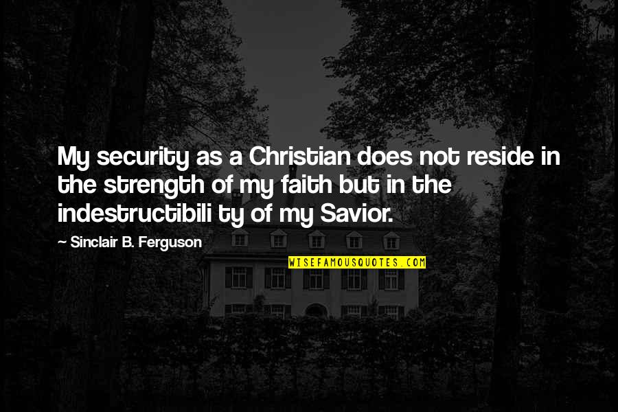 Beedie School Quotes By Sinclair B. Ferguson: My security as a Christian does not reside Beedie School Quotes By Sinclair B. Ferguson: My security as a Christian does not reside