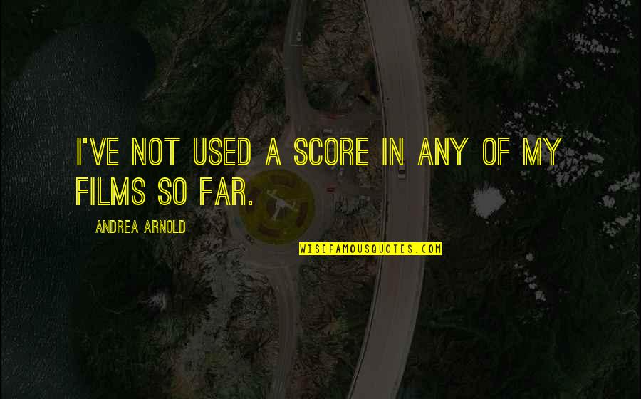 Beedies Artinya Quotes By Andrea Arnold: I've not used a score in any of
