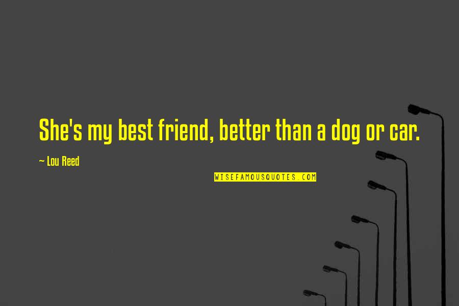 Beedies Cigarettes Quotes By Lou Reed: She's my best friend, better than a dog