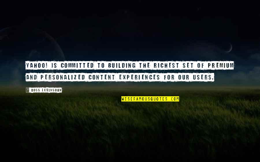Beedies Cigarettes Quotes By Ross Levinsohn: Yahoo! is committed to building the richest set Beedies Cigarettes Quotes By Ross Levinsohn: Yahoo! is committed to building the richest set