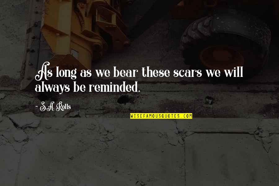 Beedies Cigarettes Quotes By S.A. Rolls: As long as we bear these scars we