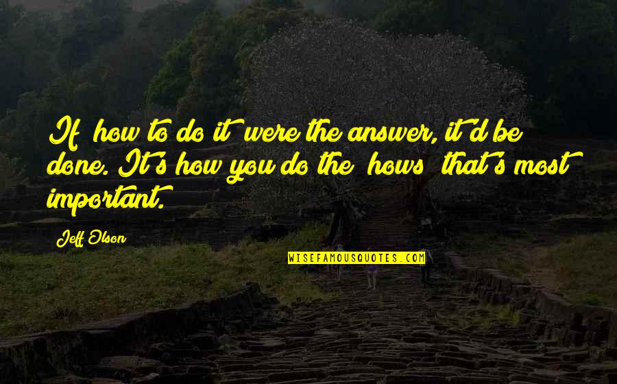 Beedies Quotes By Jeff Olson: If "how to do it" were the answer, Beedies Quotes By Jeff Olson: If "how to do it" were the answer,